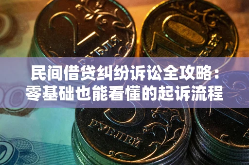 北京民间借贷纠纷诉讼全攻略:零基础也能看懂的起诉流程与证据整理指南 北京民间借贷纠纷诉讼全攻略:零基础也能看懂的起诉流程与证据整理指南