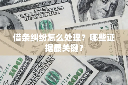 北京借条纠纷怎么处理？哪些证据最关键？