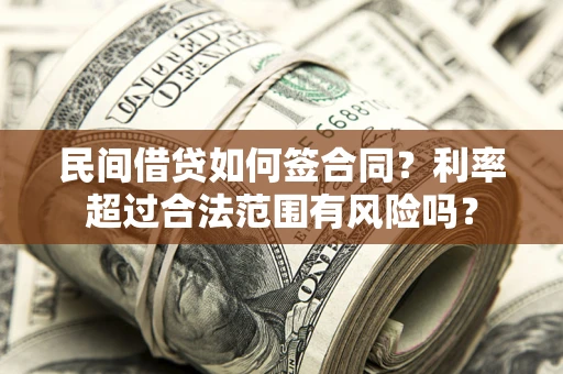 北京民间借贷如何签合同？利率超过合法范围有风险吗？