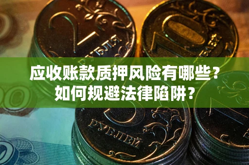 北京应收账款质押风险有哪些？如何规避法律陷阱？