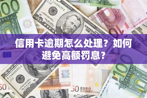 北京信用卡逾期怎么处理？如何避免高额罚息？