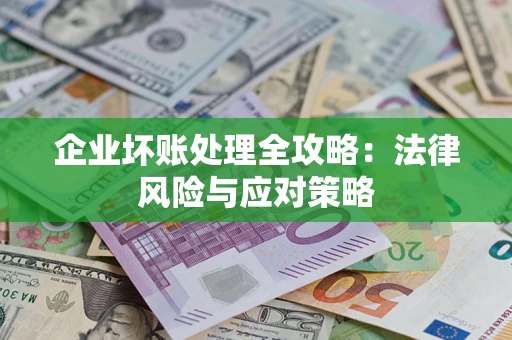 北京企业坏账处理全攻略：法律风险与应对策略
