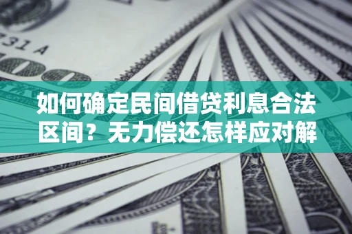 北京如何确定民间借贷利息合法区间？无力偿还怎样应对解决法门？