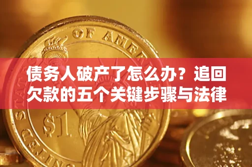 北京债务人破产了怎么办？追回欠款的五个关键步骤与法律策略