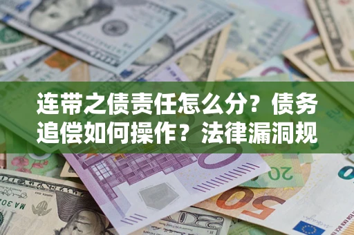 北京连带之债责任怎么分？债务追偿如何操作？法律漏洞规避指南