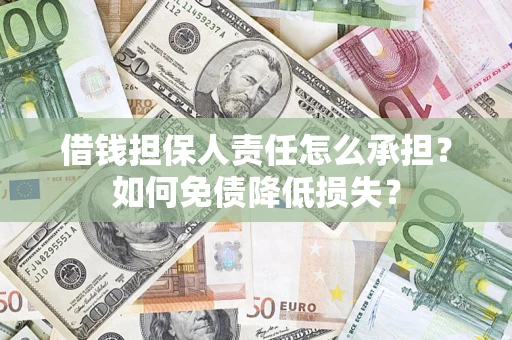 北京借钱担保人责任怎么承担？如何免债降低损失？
