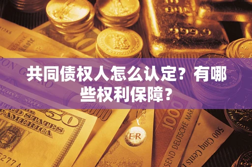 北京共同债权人怎么认定？有哪些权利保障？