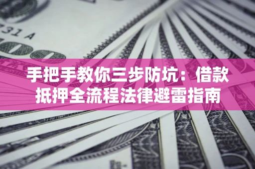 北京手把手教你三步防坑：借款抵押全流程法律避雷指南