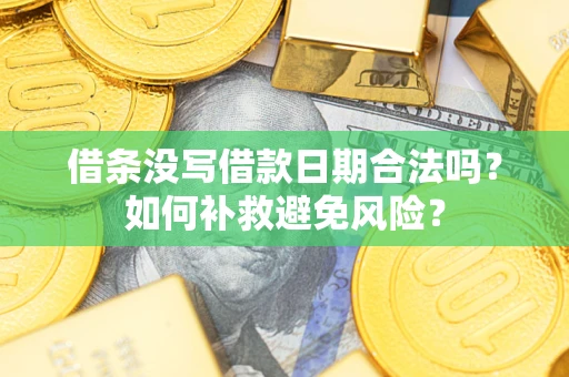 北京借条没写借款日期合法吗？如何补救避免风险？