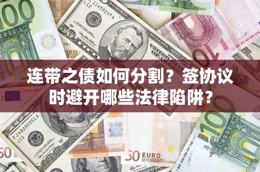 北京连带之债如何分割？签协议时避开哪些法律陷阱？