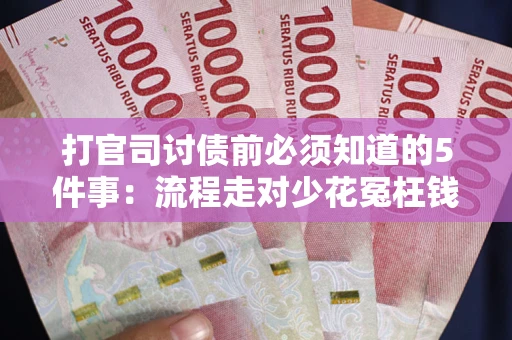 北京打官司讨债前必须知道的5件事：流程走对少花冤枉钱