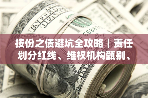 北京按份之债避坑全攻略｜责任划分红线、维权机构甄别、纠纷处理全流程拆解