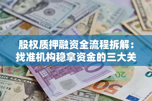 北京股权质押融资全流程拆解：找准机构稳拿资金的三大关键