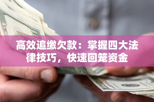 北京高效追缴欠款：掌握四大法律技巧，快速回笼资金