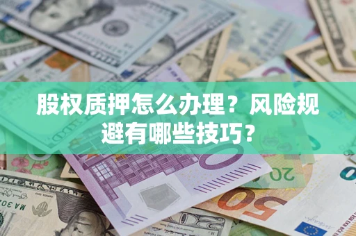 北京股权质押怎么办理？风险规避有哪些技巧？
