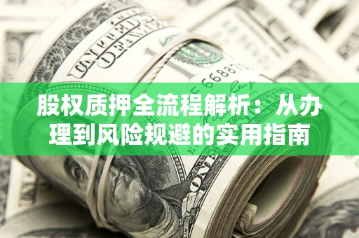 北京股权质押全流程解析：从办理到风险规避的实用指南