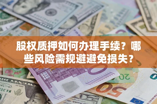 北京股权质押如何办理手续？哪些风险需规避避免损失？