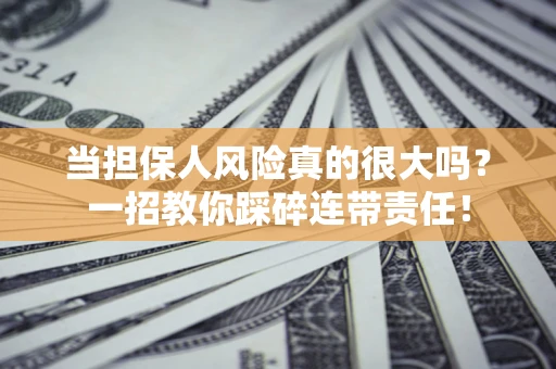 北京当担保人风险真的很大吗？一招教你踩碎连带责任！