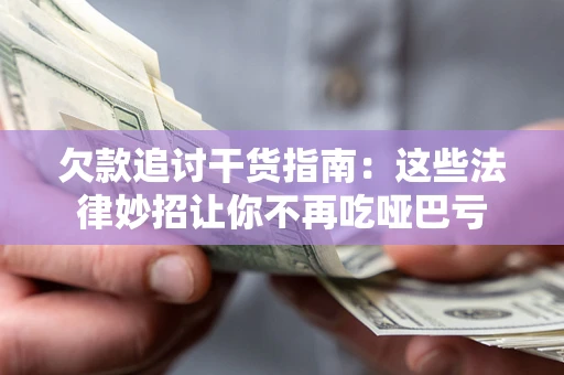 北京欠款追讨干货指南：这些法律妙招让你不再吃哑巴亏
