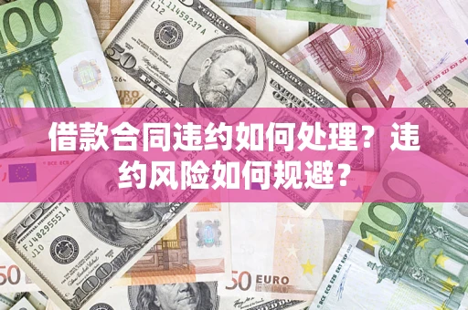 北京借款合同违约如何处理？违约风险如何规避？