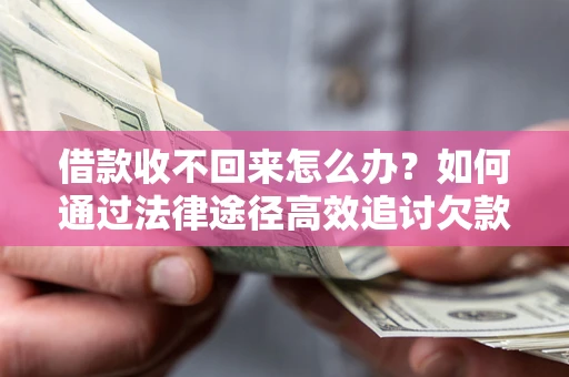 北京借款收不回来怎么办？如何通过法律途径高效追讨欠款？
