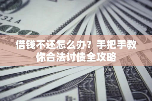 北京借钱不还怎么办？手把手教你合法讨债全攻略