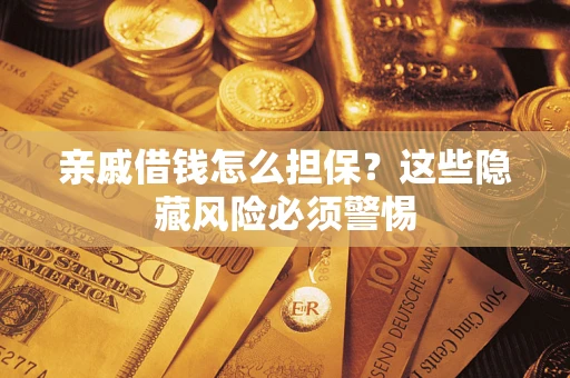 北京亲戚借钱怎么担保？这些隐藏风险必须警惕