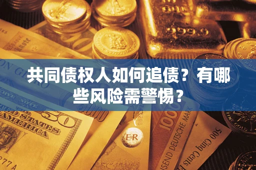 北京共同债权人如何追债？有哪些风险需警惕？