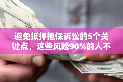 北京避免抵押担保诉讼的5个关键点，这些风险90%的人不知道！