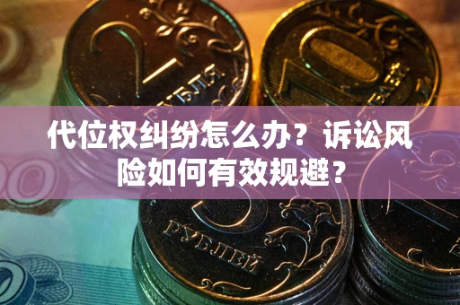 北京代位权纠纷怎么办？诉讼风险如何有效规避？