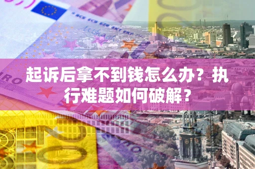 北京起诉后拿不到钱怎么办？执行难题如何破解？