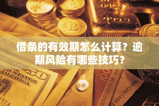 北京借条的有效期怎么计算？逾期风险有哪些技巧？