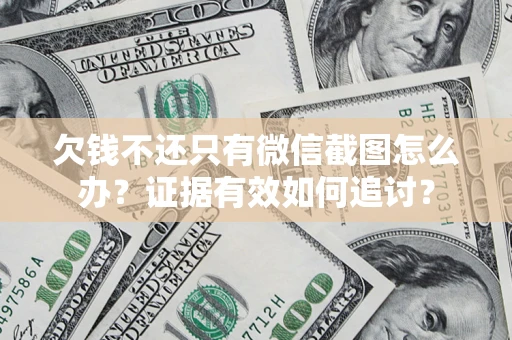 北京欠钱不还只有微信截图怎么办？证据有效如何追讨？