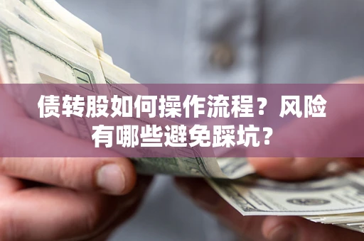 北京债转股如何操作流程？风险有哪些避免踩坑？