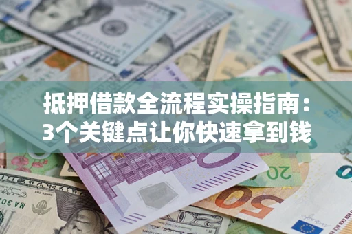 北京抵押借款全流程实操指南：3个关键点让你快速拿到钱