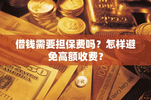 北京借钱需要担保费吗？怎样避免高额收费？