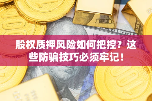 北京股权质押风险如何把控？这些防骗技巧必须牢记！