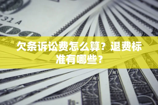 北京欠条诉讼费怎么算？退费标准有哪些？