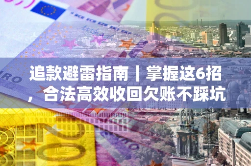 北京追款避雷指南｜掌握这6招，合法高效收回欠账不踩坑