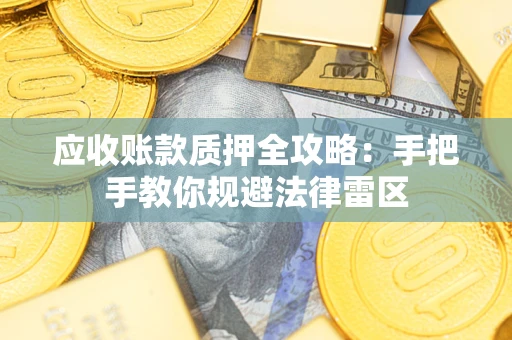 北京应收账款质押全攻略：手把手教你规避法律雷区