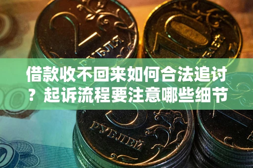 北京借款收不回来如何合法追讨？起诉流程要注意哪些细节？