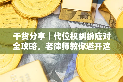 北京干货分享｜代位权纠纷应对全攻略，老律师教你避开这5大雷区