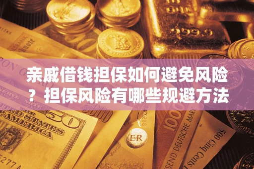 北京亲戚借钱担保如何避免风险？担保风险有哪些规避方法？