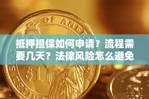 北京抵押担保如何申请？流程需要几天？法律风险怎么避免？避坑指南