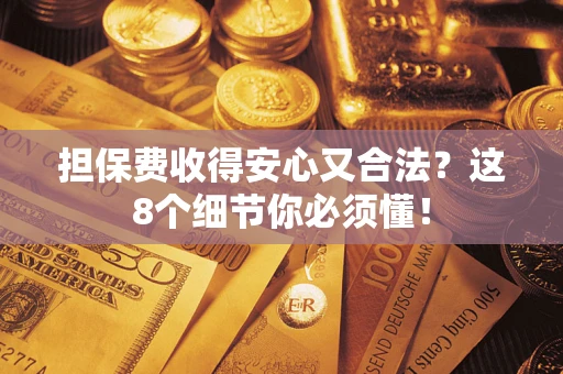 北京担保费收得安心又合法？这8个细节你必须懂！