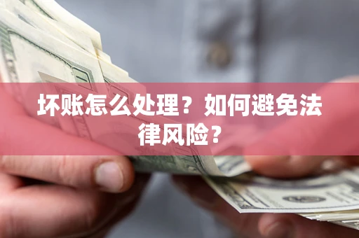 北京坏账怎么处理？如何避免法律风险？