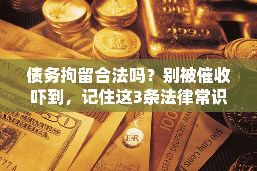 北京债务拘留合法吗?别被催收吓到,记住这3条法律常识 北京债务拘留合法吗?别被催收吓到,记住这3条法律常识
