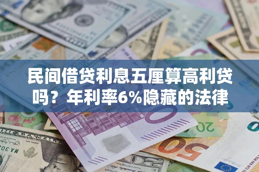北京民间借贷利息五厘算高利贷吗？年利率6%隐藏的法律风险全解析