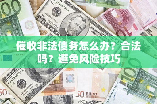 北京催收非法债务怎么办？合法吗？避免风险技巧