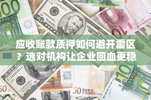 北京应收账款质押如何避开雷区？选对机构让企业回血更稳